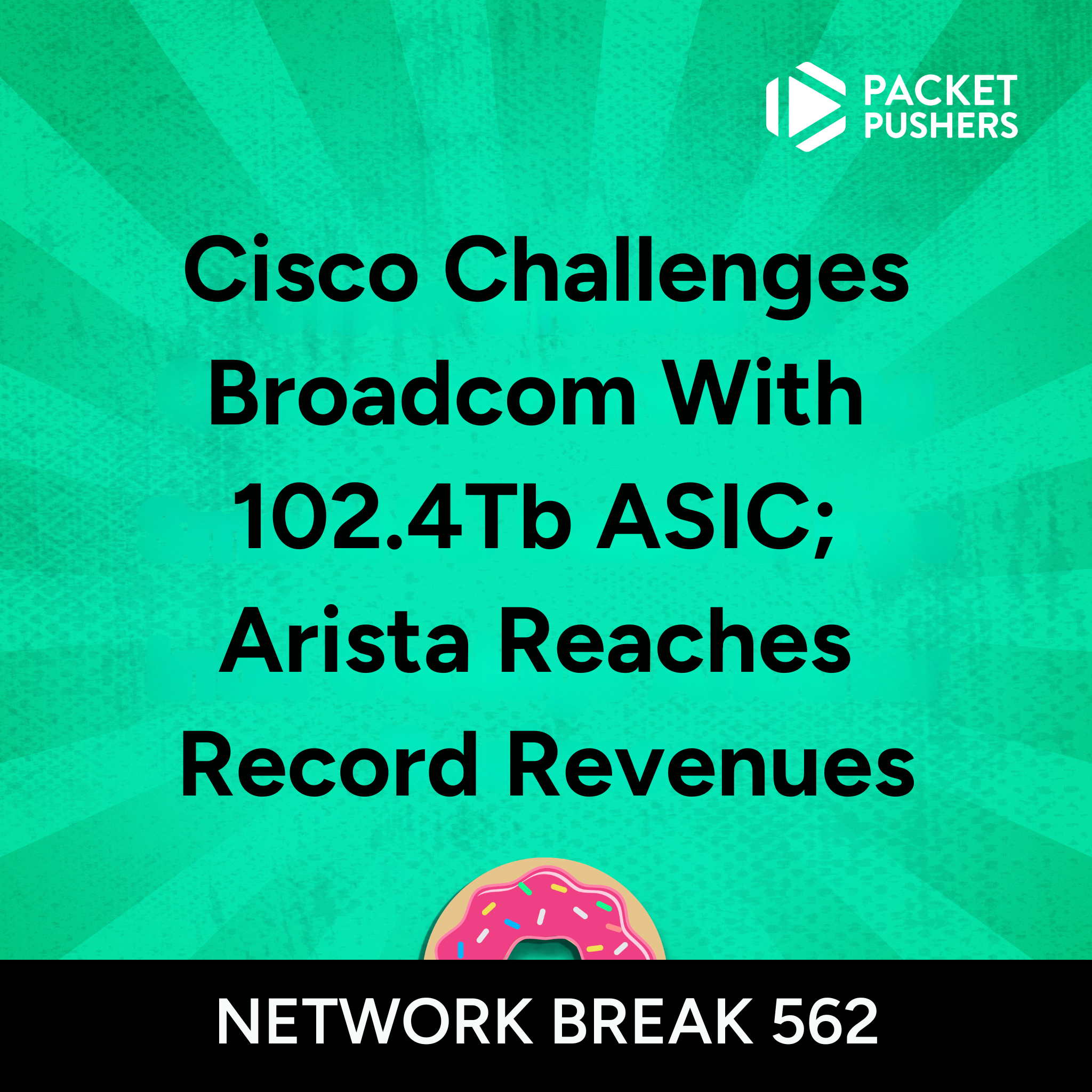 NB562: Cisco Challenges Broadcom With 102.4Tb ASIC; Arista Reaches ...